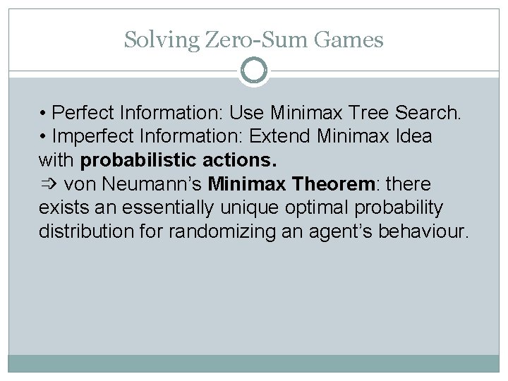 Solving Zero-Sum Games • Perfect Information: Use Minimax Tree Search. • Imperfect Information: Extend Solving Zero-Sum Games • Perfect Information: Use Minimax Tree Search. • Imperfect Information: Extend