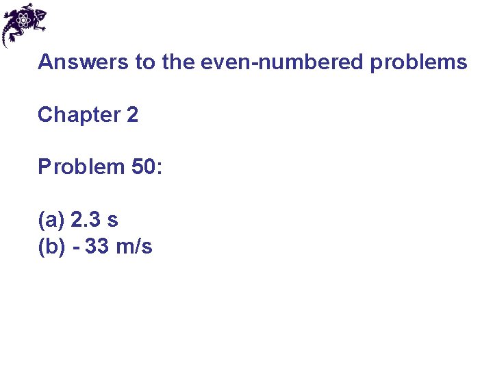 Answers to the even-numbered problems Chapter 2 Problem 50: (a) 2. 3 s (b)