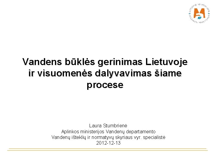 Vandens būklės gerinimas Lietuvoje ir visuomenės dalyvavimas šiame procese Laura Stumbrienė Aplinkos ministerijos Vandenų