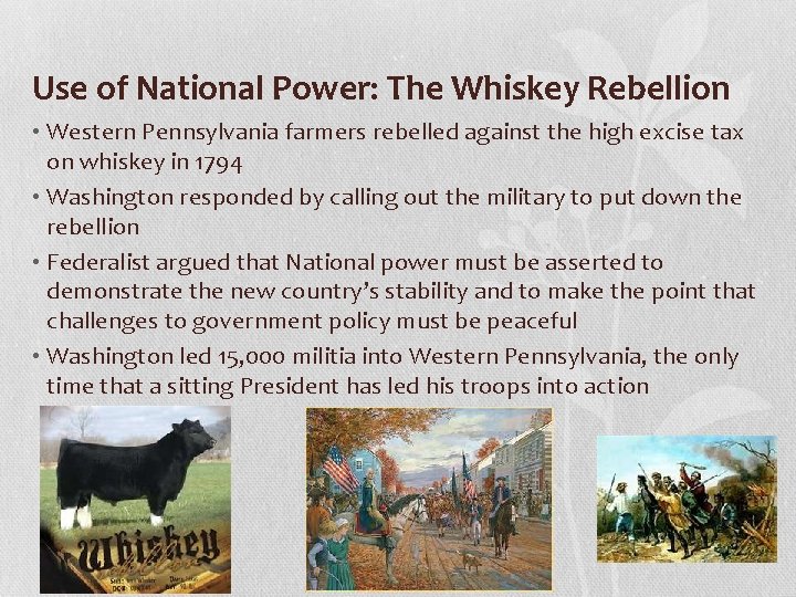 Use of National Power: The Whiskey Rebellion • Western Pennsylvania farmers rebelled against the