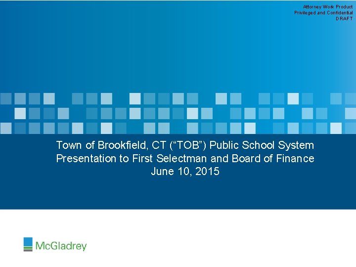 Attorney Work Product Privileged and Confidential DRAFT Town of Brookfield, CT (“TOB”) Public School