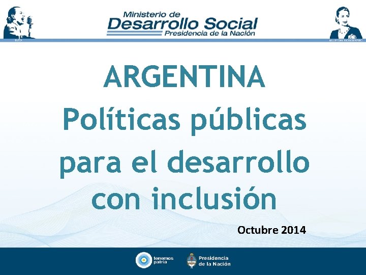 ARGENTINA Políticas públicas para el desarrollo con inclusión Octubre 2014 