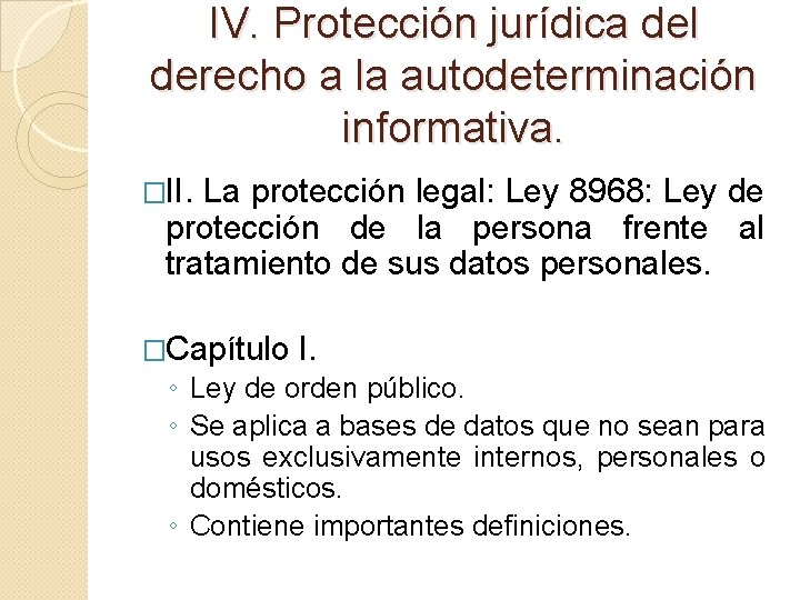 IV. Protección jurídica del derecho a la autodeterminación informativa. �II. La protección legal: Ley IV. Protección jurídica del derecho a la autodeterminación informativa. �II. La protección legal: Ley