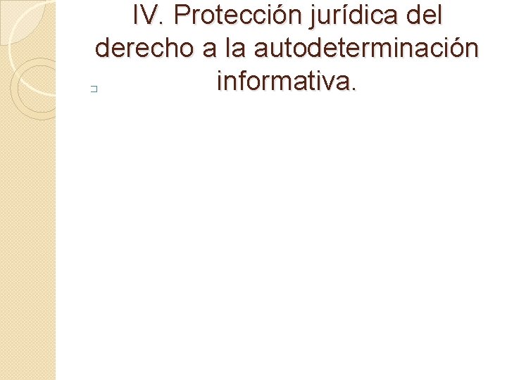 IV. Protección jurídica del derecho a la autodeterminación informativa. � 