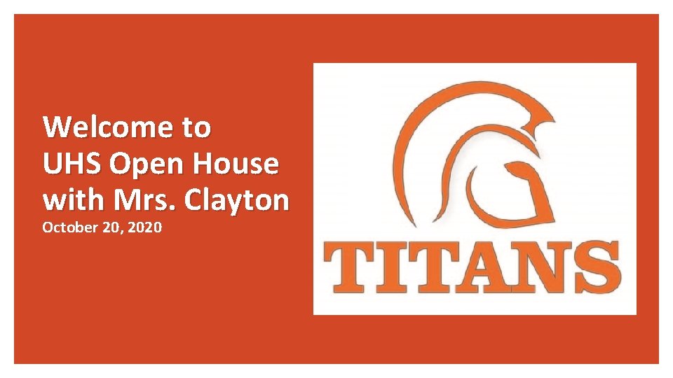 Welcome to UHS Open House with Mrs. Clayton October 20, 2020 