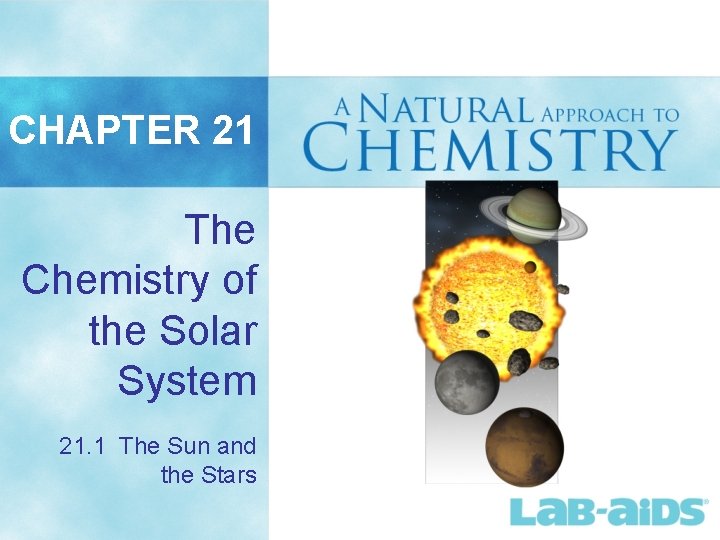 CHAPTER 21 The Chemistry of the Solar System 21. 1 The Sun and the CHAPTER 21 The Chemistry of the Solar System 21. 1 The Sun and the