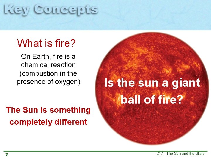 What is fire? On Earth, fire is a chemical reaction (combustion in the presence What is fire? On Earth, fire is a chemical reaction (combustion in the presence