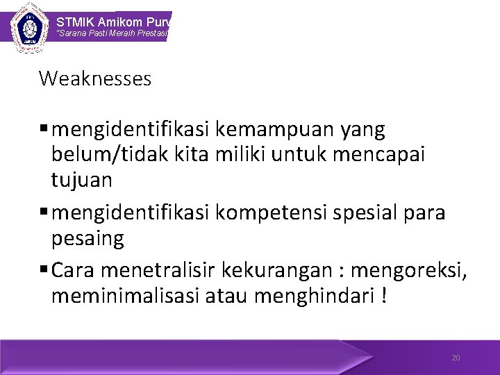 STMIK Amikom Purwokerto “Sarana Pasti Meraih Prestasi” Weaknesses § mengidentifikasi kemampuan yang belum/tidak kita