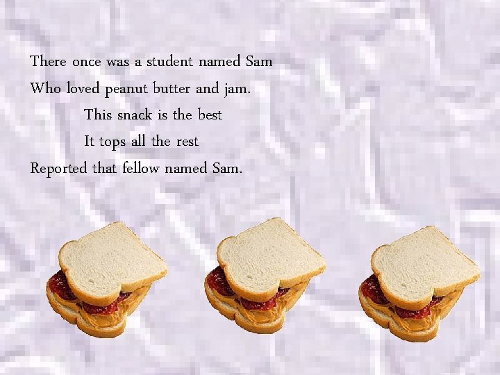 There once was a student named Sam Who loved peanut butter and jam. This