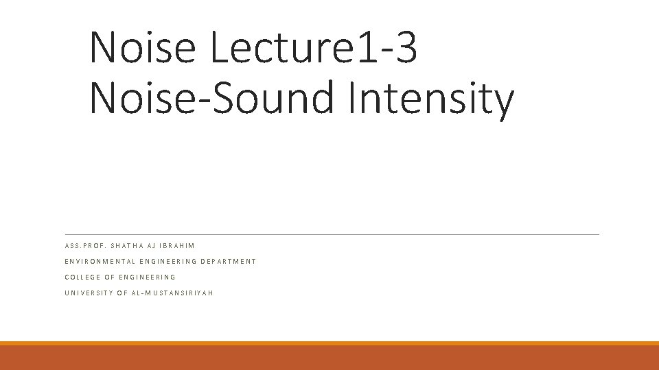 Noise Lecture 1 -3 Noise-Sound Intensity ASS. PROF. SHATHA AJ IBRAHIM ENVIRONMENTAL ENGINEERING DEPARTMENT