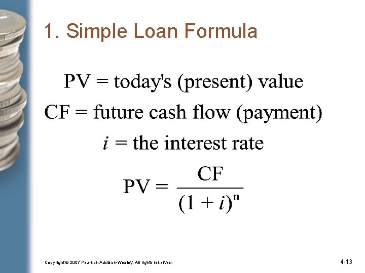 1. Simple Loan Formula Copyright © 2007 Pearson Addison-Wesley. All rights reserved. 4 -13