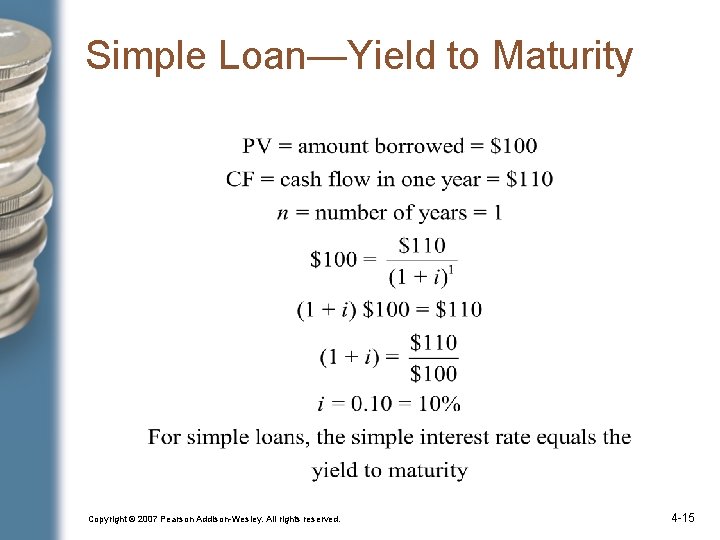 Simple Loan—Yield to Maturity Copyright © 2007 Pearson Addison-Wesley. All rights reserved. 4 -15