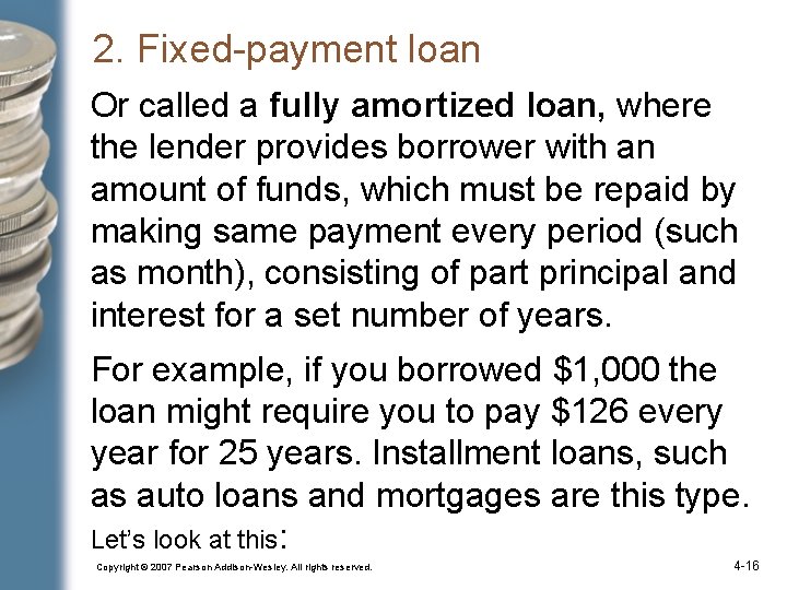 2. Fixed-payment loan Or called a fully amortized loan, where the lender provides borrower