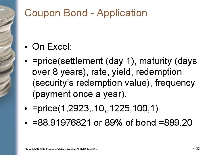 Coupon Bond - Application • On Excel: • =price(settlement (day 1), maturity (days over