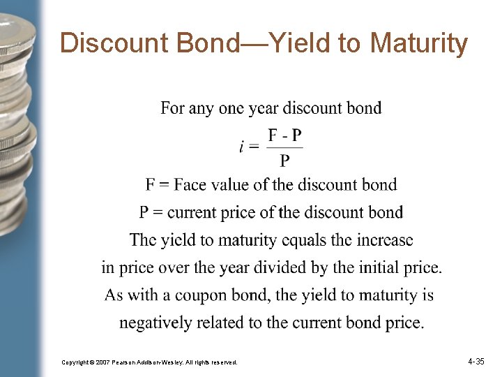 Discount Bond—Yield to Maturity Copyright © 2007 Pearson Addison-Wesley. All rights reserved. 4 -35