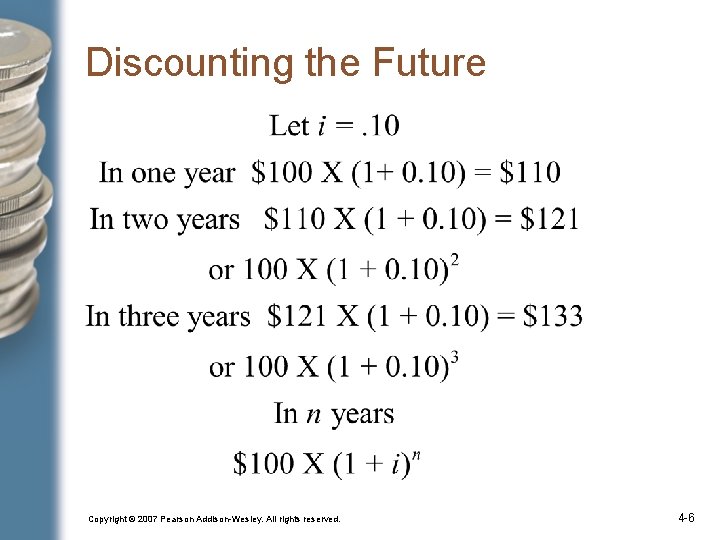 Discounting the Future Copyright © 2007 Pearson Addison-Wesley. All rights reserved. 4 -6 