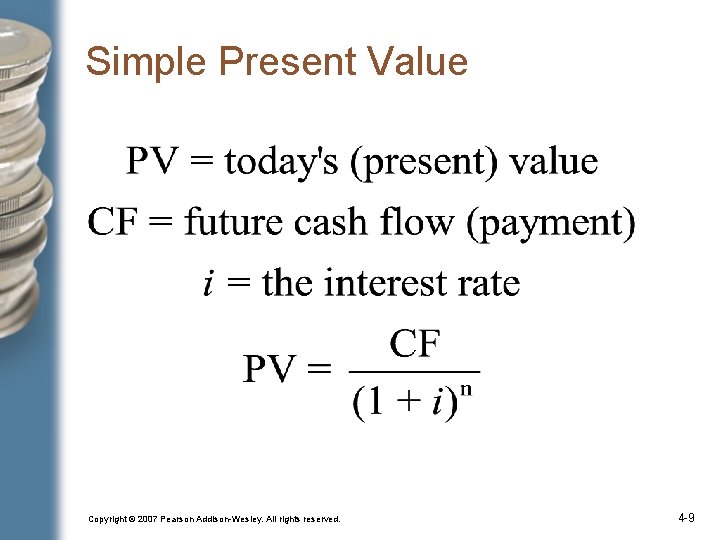 Simple Present Value Copyright © 2007 Pearson Addison-Wesley. All rights reserved. 4 -9 