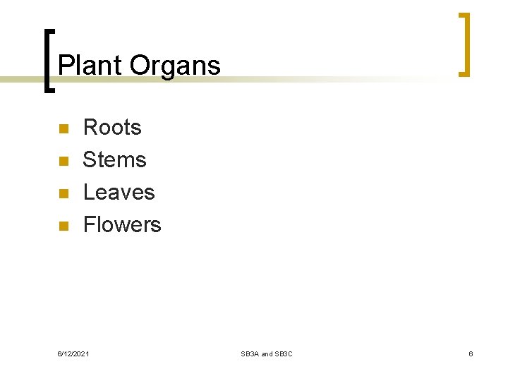 Plant Organs n n Roots Stems Leaves Flowers 6/12/2021 SB 3 A and SB