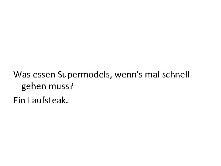 Was essen Supermodels, wenn's mal schnell gehen muss? Ein Laufsteak. 