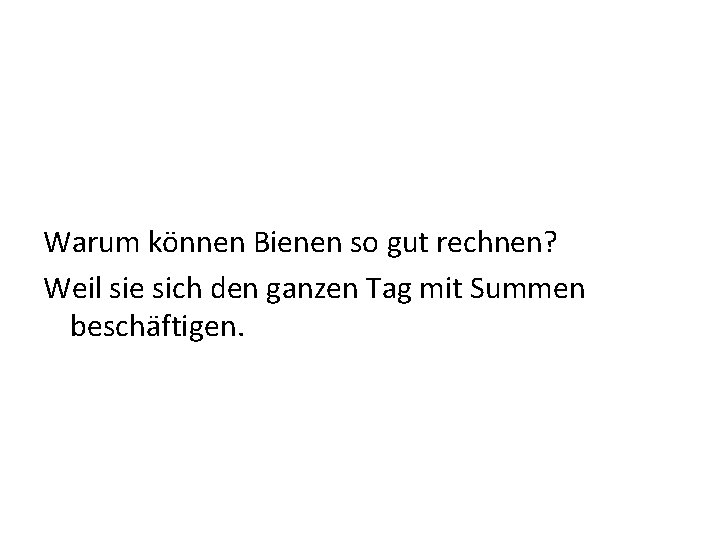 Warum können Bienen so gut rechnen? Weil sie sich den ganzen Tag mit Summen