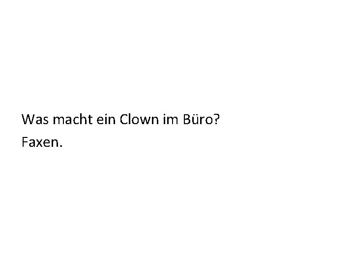 Was macht ein Clown im Büro? Faxen. 