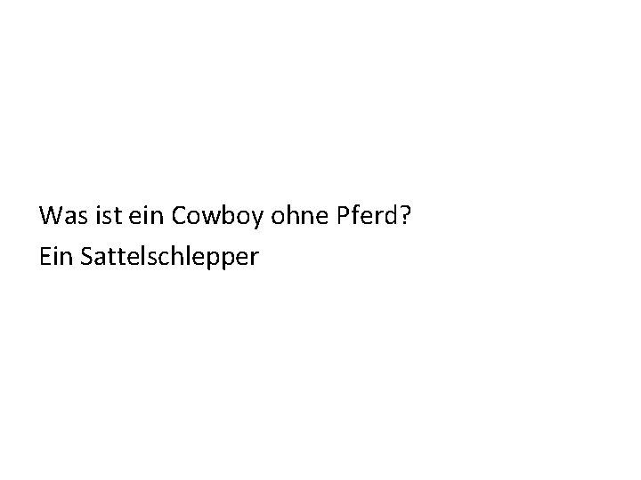 Was ist ein Cowboy ohne Pferd? Ein Sattelschlepper 