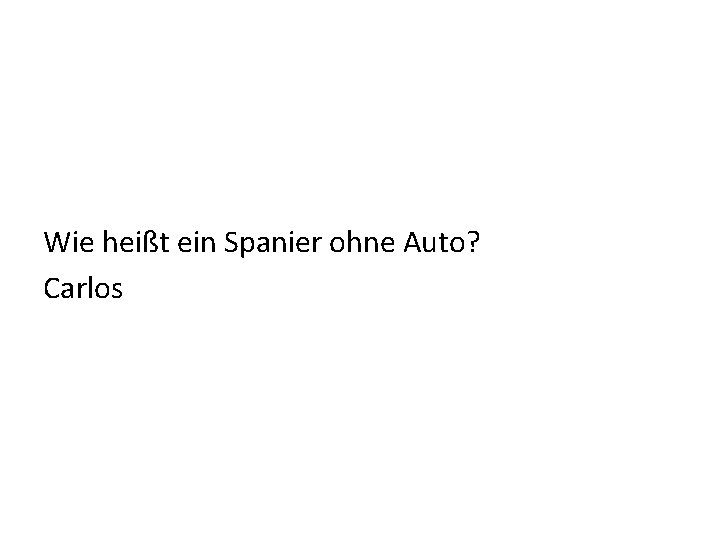 Wie heißt ein Spanier ohne Auto? Carlos 