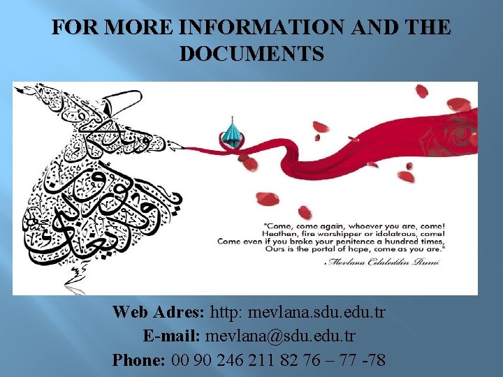 FOR MORE INFORMATION AND THE DOCUMENTS Web Adres: http: mevlana. sdu. edu. tr E-mail: