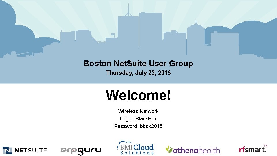 Boston Net. Suite User Group Thursday, July 23, 2015 Welcome! Wireless Network Login: Black.