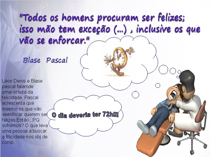 Blase Pascal Léon Denis e Blase pascal falamde umacerteza da felicidade. Pascal acrescenta que Blase Pascal Léon Denis e Blase pascal falamde umacerteza da felicidade. Pascal acrescenta que