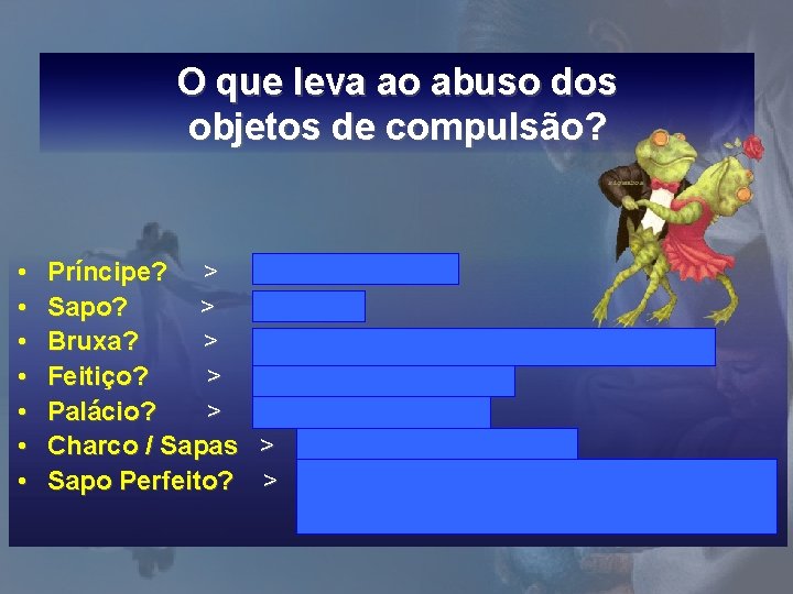 O que leva ao abuso dos objetos de compulsão? • • Príncipe? > Sapo? O que leva ao abuso dos objetos de compulsão? • • Príncipe? > Sapo?