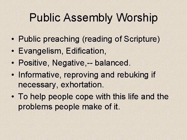 Public Assembly Worship • • Public preaching (reading of Scripture) Evangelism, Edification, Positive, Negative,