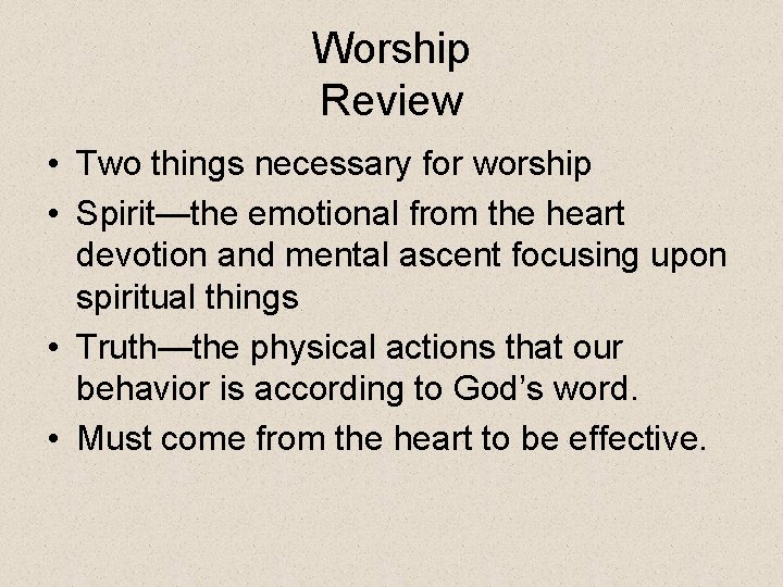 Worship Review • Two things necessary for worship • Spirit—the emotional from the heart