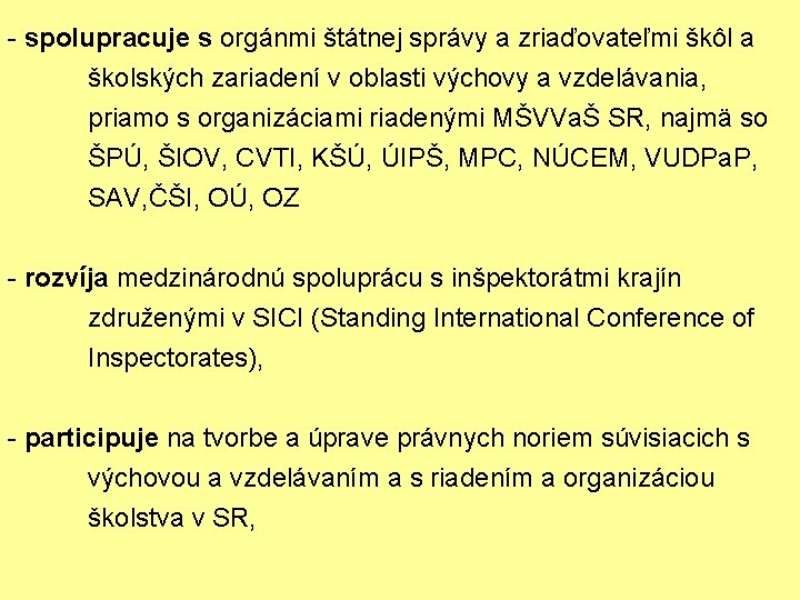 - spolupracuje s orgánmi štátnej správy a zriaďovateľmi škôl a školských zariadení v oblasti