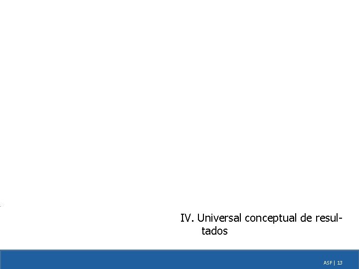 IV. Universal conceptual de resultados ASF | 13 