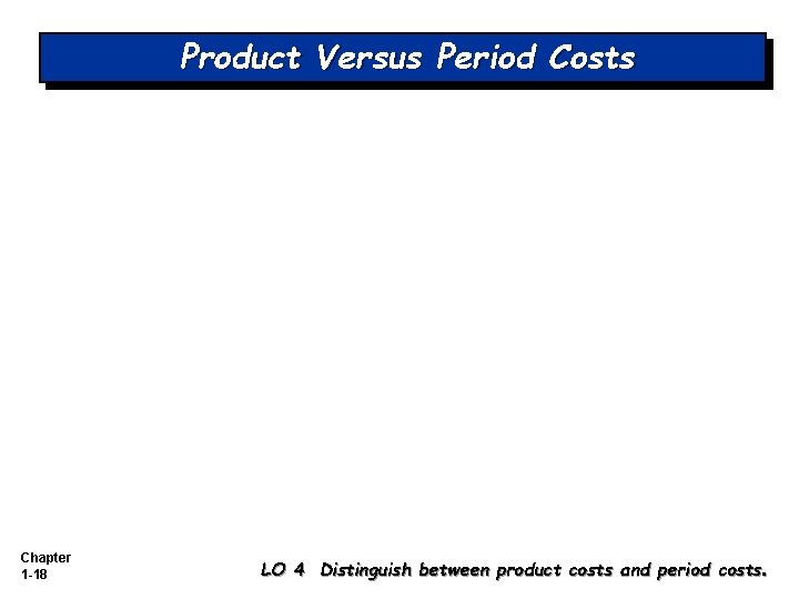 Product Versus Period Costs Chapter 1 -18 LO 4 Distinguish between product costs and