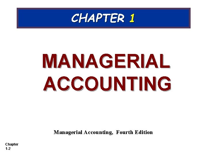 CHAPTER 1 MANAGERIAL ACCOUNTING Managerial Accounting, Fourth Edition Chapter 1 -2 