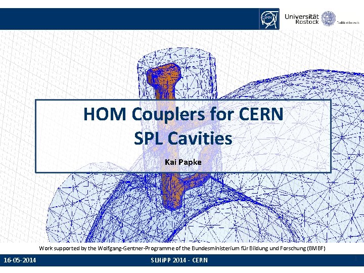 HOM Couplers for CERN SPL Cavities Kai Papke Work supported by the Wolfgang-Gentner-Programme of HOM Couplers for CERN SPL Cavities Kai Papke Work supported by the Wolfgang-Gentner-Programme of