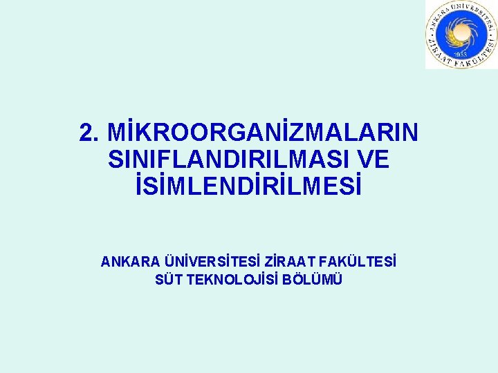 2. MİKROORGANİZMALARIN SINIFLANDIRILMASI VE İSİMLENDİRİLMESİ ANKARA ÜNİVERSİTESİ ZİRAAT FAKÜLTESİ SÜT TEKNOLOJİSİ BÖLÜMÜ 