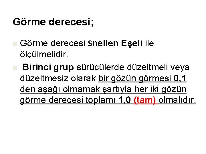 Görme derecesi; ■ Görme derecesi Snellen Eşeli ile ölçülmelidir. ■ Birinci grup sürücülerde düzeltmeli