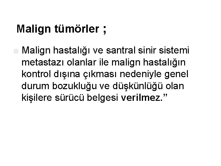 Malign tümörler ; ■ Malign hastalığı ve santral sinir sistemi metastazı olanlar ile malign