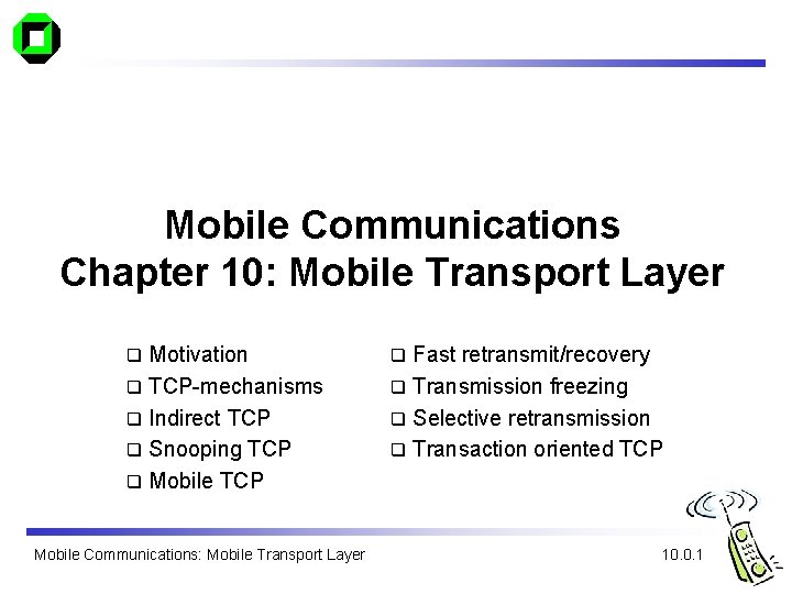 Mobile Communications Chapter 10: Mobile Transport Layer Motivation q TCP-mechanisms q Indirect TCP q