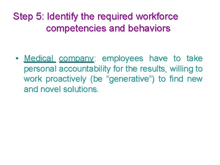 Step 5: Identify the required workforce competencies and behaviors • Medical company: employees have