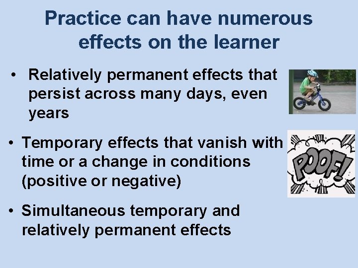 Practice can have numerous effects on the learner • Relatively permanent effects that persist