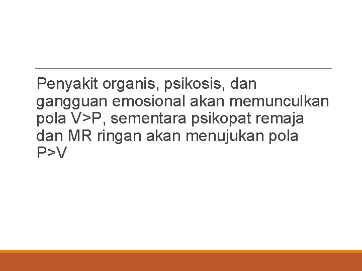 Penyakit organis, psikosis, dan gangguan emosional akan memunculkan pola V>P, sementara psikopat remaja dan