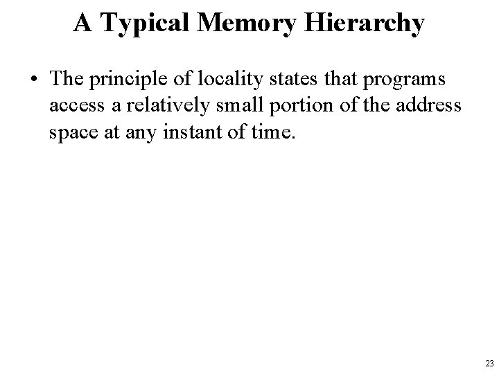 A Typical Memory Hierarchy • The principle of locality states that programs access a