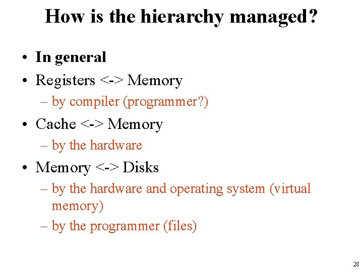 How is the hierarchy managed? • In general • Registers <-> Memory – by