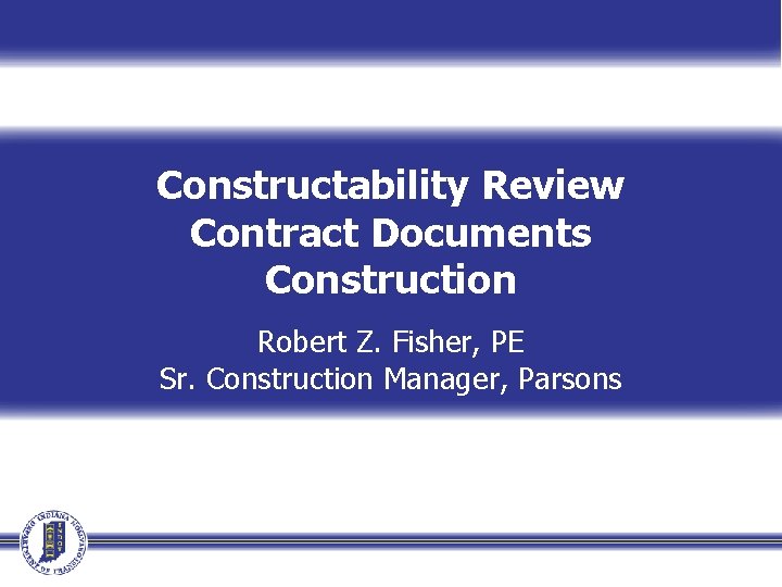 Constructability Review Contract Documents Construction Robert Z. Fisher, PE Sr. Construction Manager, Parsons Event