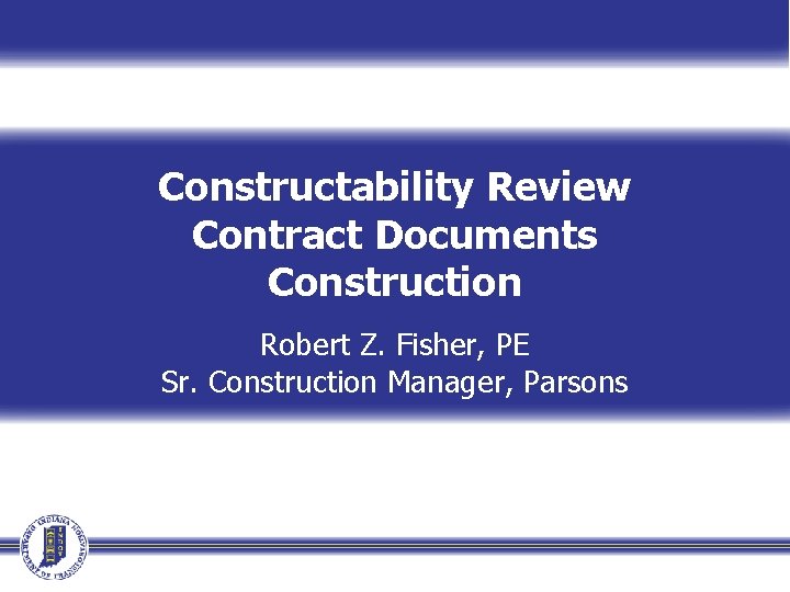 Constructability Review Contract Documents Construction Robert Z. Fisher, PE Sr. Construction Manager, Parsons Event