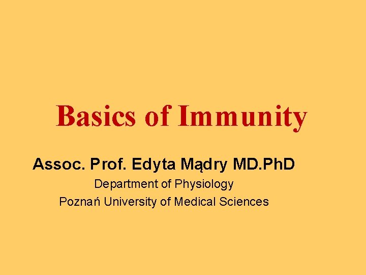 Basics of Immunity Assoc. Prof. Edyta Mądry MD. Ph. D Department of Physiology Poznań